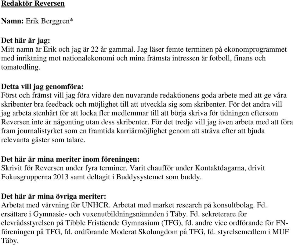 Detta vill jag genomföra: Först och främst vill jag föra vidare den nuvarande redaktionens goda arbete med att ge våra skribenter bra feedback och möjlighet till att utveckla sig som skribenter.