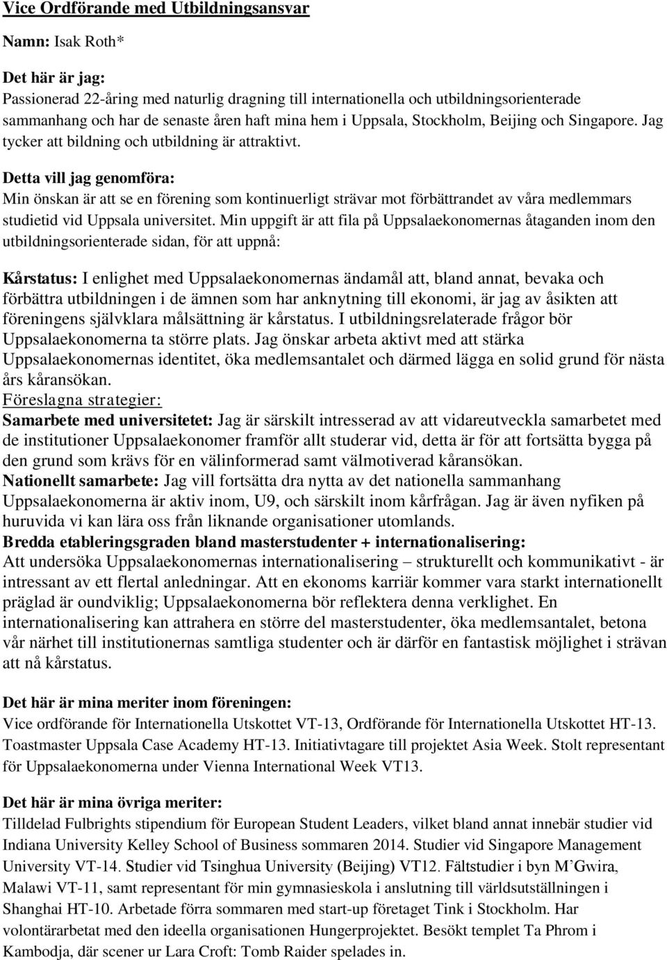 Detta vill jag genomföra: Min önskan är att se en förening som kontinuerligt strävar mot förbättrandet av våra medlemmars studietid vid Uppsala universitet.