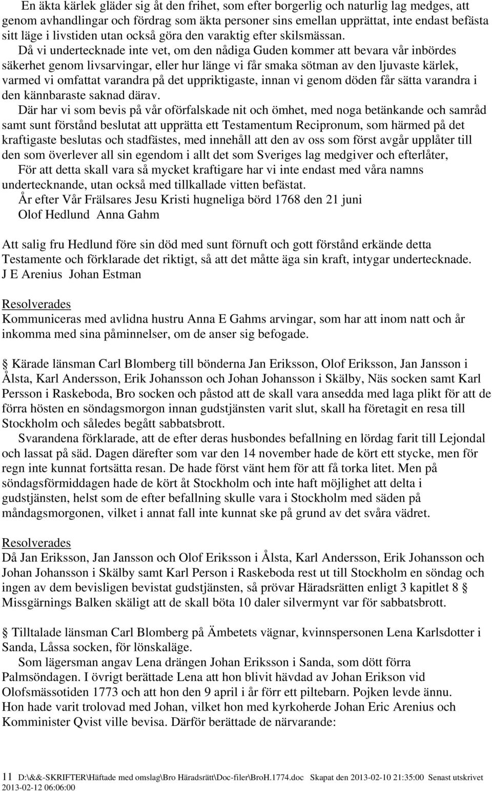 Då vi undertecknade inte vet, om den nådiga Guden kommer att bevara vår inbördes säkerhet genom livsarvingar, eller hur länge vi får smaka sötman av den ljuvaste kärlek, varmed vi omfattat varandra