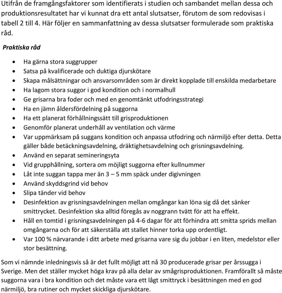 Praktiska råd Ha gärna stora suggrupper Satsa på kvalificerade och duktiga djurskötare Skapa målsättningar och ansvarsområden som är direkt kopplade till enskilda medarbetare Ha lagom stora suggor i