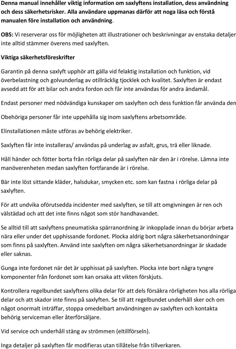 OBS: Vi reserverar oss för möjligheten att illustrationer och beskrivningar av enstaka detaljer inte alltid stämmer överens med saxlyften.