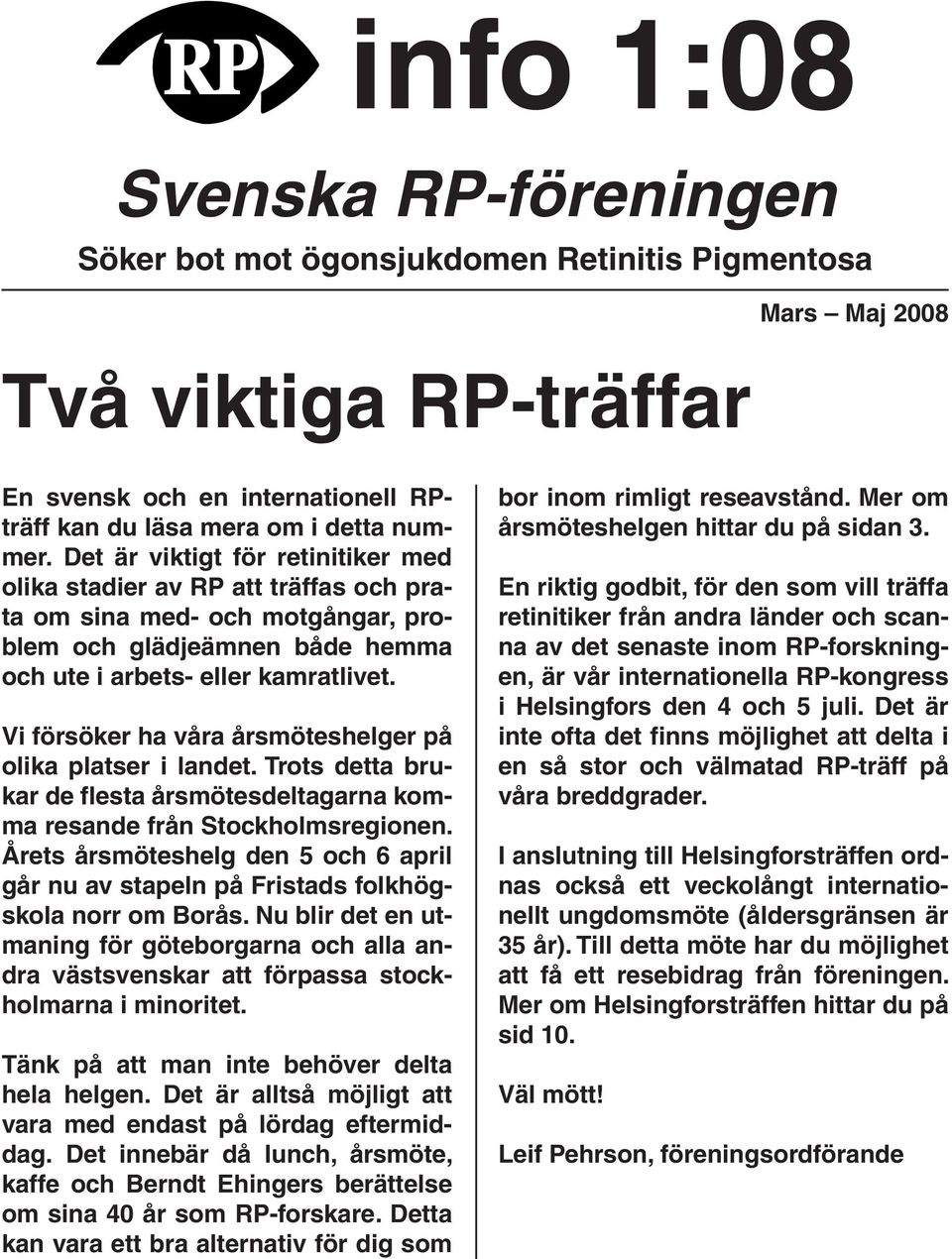 Vi försöker ha våra årsmöteshelger på olika platser i landet. Trots detta brukar de flesta årsmötesdeltagarna komma resande från Stockholmsregionen.
