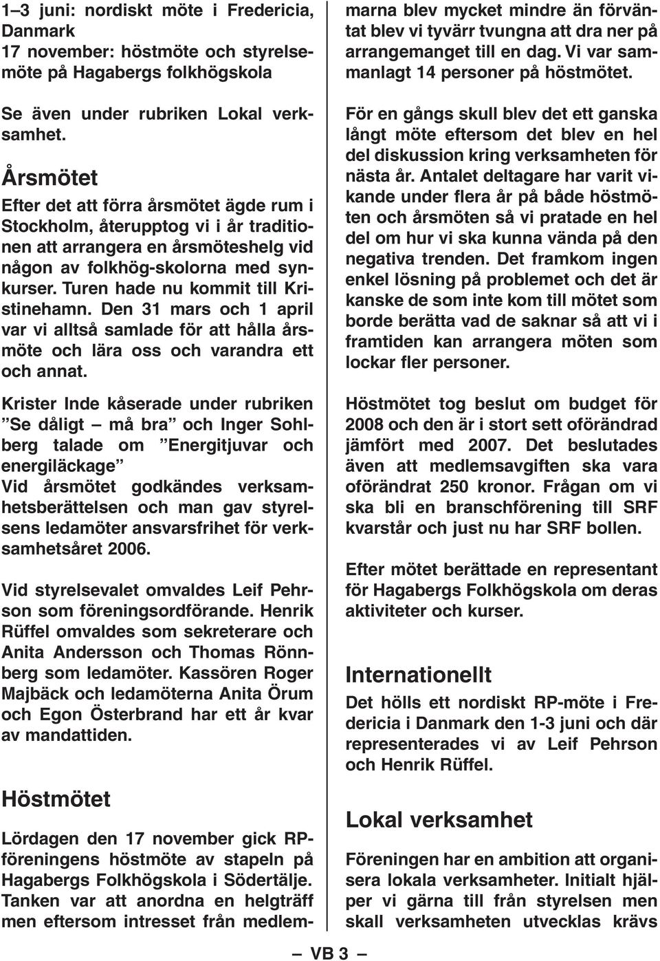 Turen hade nu kommit till Kristinehamn. Den 31 mars och 1 april var vi alltså samlade för att hålla årsmöte och lära oss och varandra ett och annat.