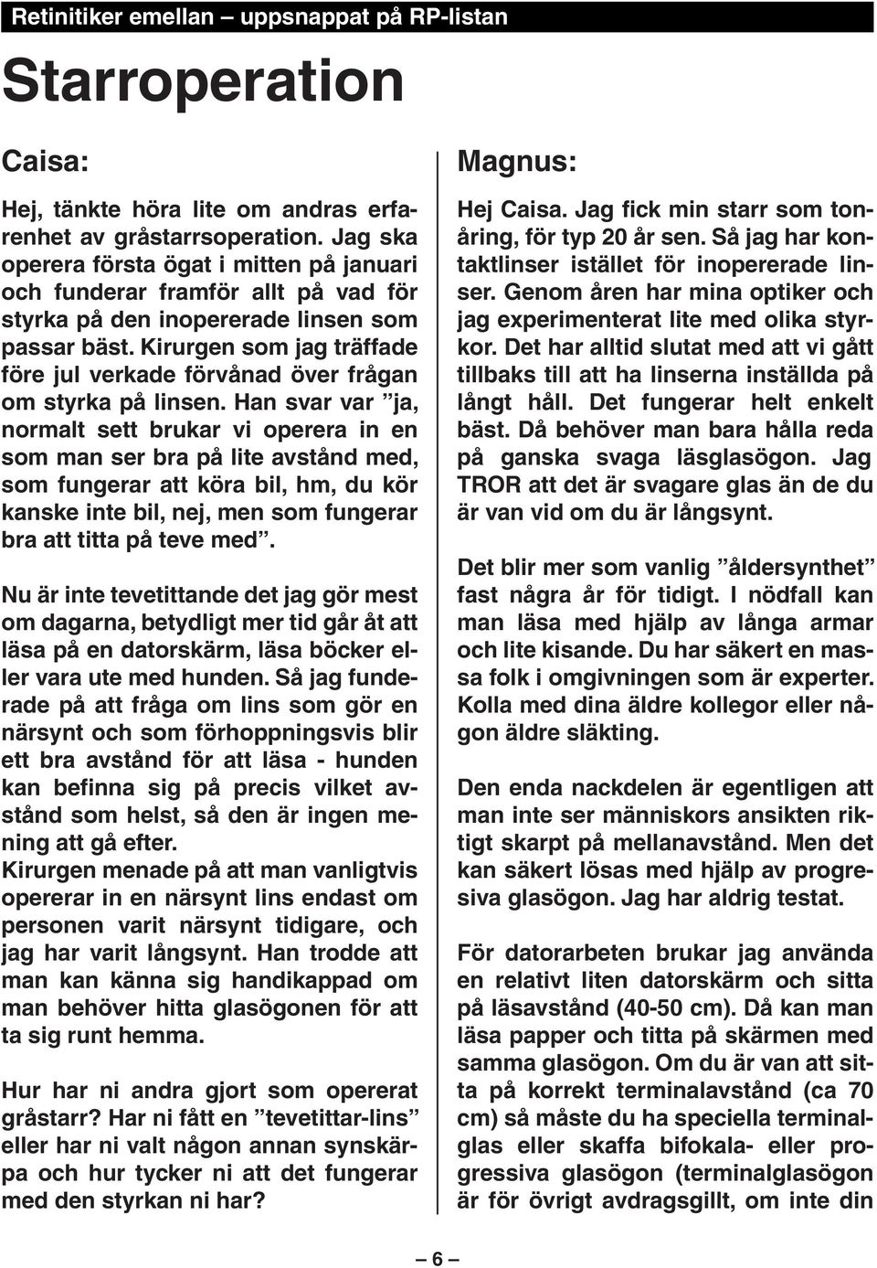 Kirurgen som jag träffade före jul verkade förvånad över frågan om styrka på linsen.
