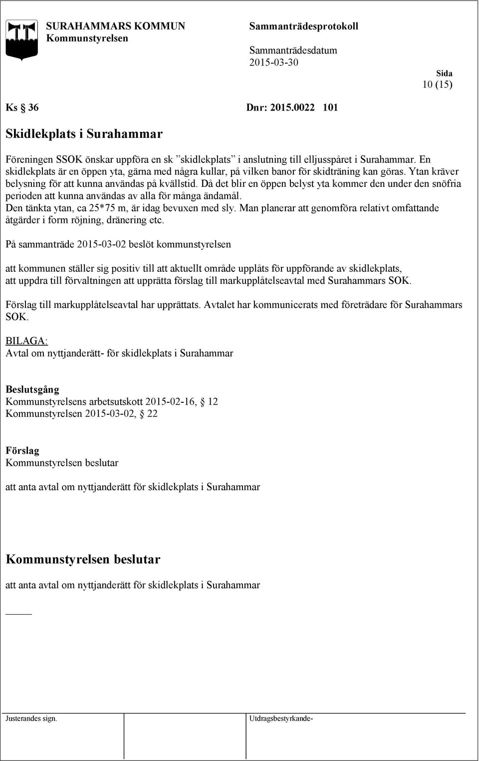 Då det blir en öppen belyst yta kommer den under den snöfria perioden att kunna användas av alla för många ändamål. Den tänkta ytan, ca 25*75 m, är idag bevuxen med sly.