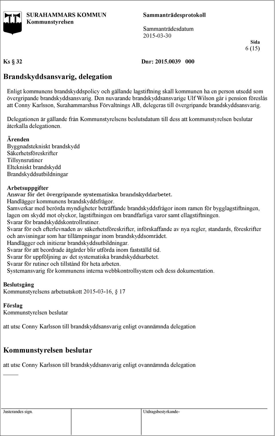 Delegationen är gällande från s beslutsdatum till dess att kommunstyrelsen beslutar återkalla delegationen.