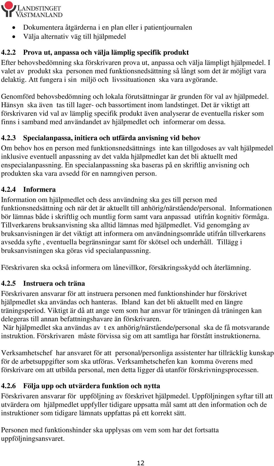 I valet av produkt ska personen med funktionsnedsättning så långt som det är möjligt vara delaktig. Att fungera i sin miljö och livssituationen ska vara avgörande.