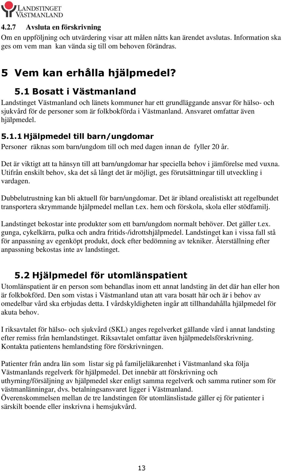 1 Bosatt i Västmanland Landstinget Västmanland och länets kommuner har ett grundläggande ansvar för hälso- och sjukvård för de personer som är folkbokförda i Västmanland.