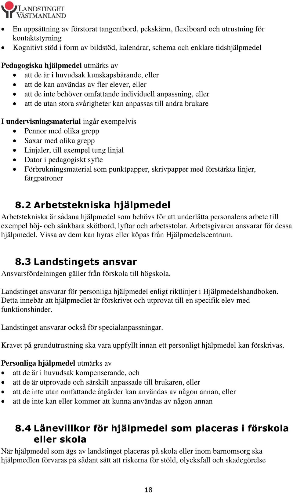 anpassas till andra brukare I undervisningsmaterial ingår exempelvis Pennor med olika grepp Saxar med olika grepp Linjaler, till exempel tung linjal Dator i pedagogiskt syfte Förbrukningsmaterial som