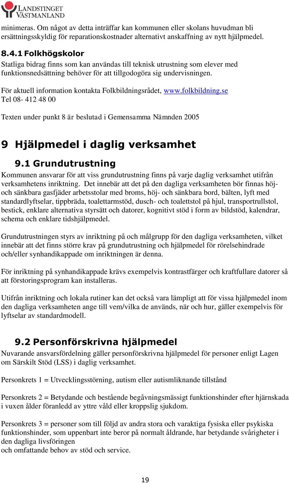 För aktuell information kontakta Folkbildningsrådet, www.folkbildning.se Tel 08-412 48 00 Texten under punkt 8 är beslutad i Gemensamma Nämnden 2005 9 Hjälpmedel i daglig verksamhet 9.
