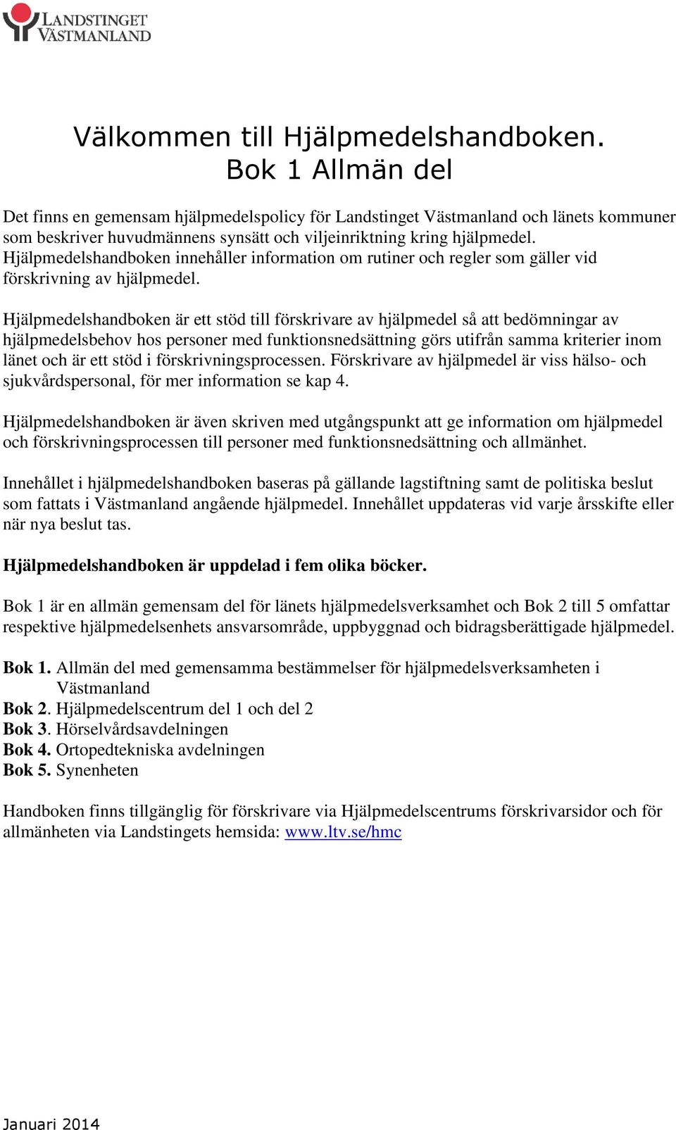 Hjälpmedelshandboken innehåller information om rutiner och regler som gäller vid förskrivning av hjälpmedel.