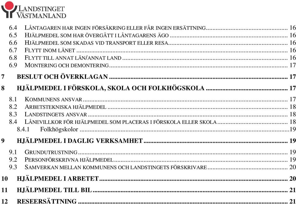 .. 18 8.3 LANDSTINGETS ANSVAR... 18 8.4 LÅNEVILLKOR FÖR HJÄLPMEDEL SOM PLACERAS I FÖRSKOLA ELLER SKOLA... 18 8.4.1 Folkhögskolor...19 9 HJÄLPMEDEL I DAGLIG VERKSAMHET... 19 9.