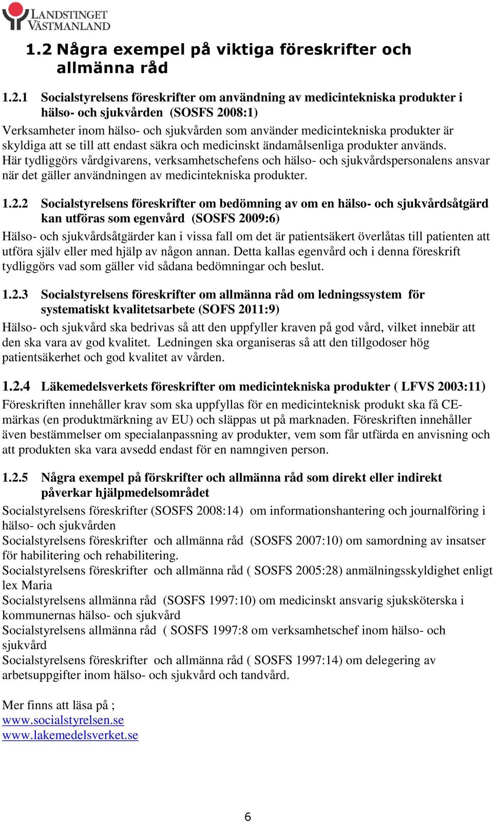 Här tydliggörs vårdgivarens, verksamhetschefens och hälso- och sjukvårdspersonalens ansvar när det gäller användningen av medicintekniska produkter. 1.2.