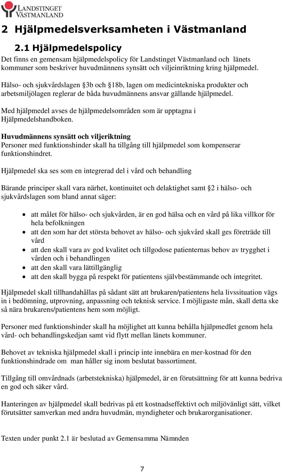 Hälso- och sjukvårdslagen 3b och 18b, lagen om medicintekniska produkter och arbetsmiljölagen reglerar de båda huvudmännens ansvar gällande hjälpmedel.