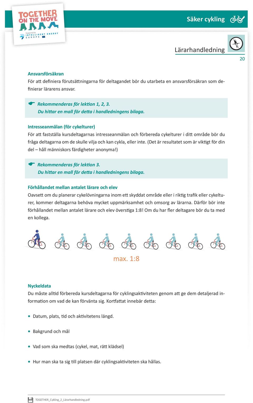 Intresseanmälan (för cykelturer) För att fastställa kursdeltagarnas intresseanmälan och förbereda cykelturer i ditt område bör du fråga deltagarna om de skulle vilja och kan cykla, eller inte.