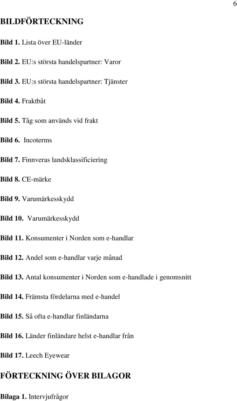 Konsumenter i Norden som e-handlar Bild 12. Andel som e-handlar varje månad Bild 13. Antal konsumenter i Norden som e-handlade i genomsnitt Bild 14.
