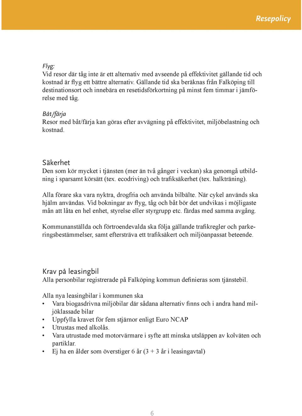 Båt/färja Resor med båt/färja kan göras efter avvägning på effektivitet, miljöbelastning och kostnad.