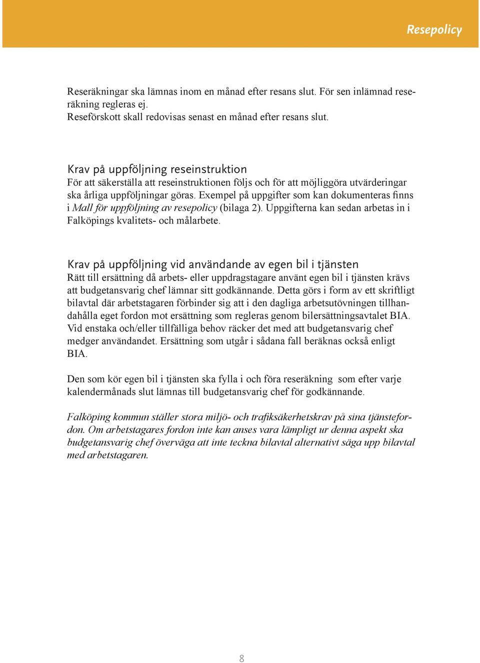 Exempel på uppgifter som kan dokumenteras finns i Mall för uppföljning av resepolicy (bilaga 2). Uppgifterna kan sedan arbetas in i Falköpings kvalitets- och målarbete.