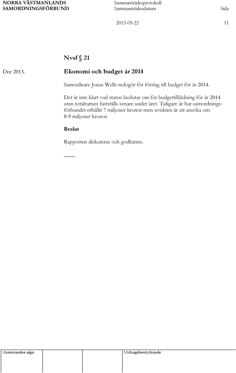 Det är inte klart vad staten beslutar om för budgettilldelning för år 2014 utan totalramen