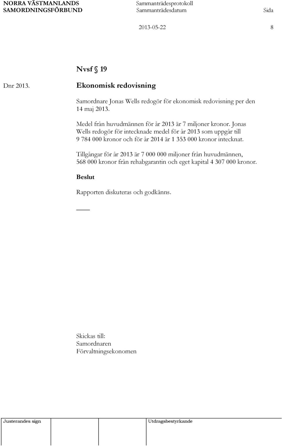 Jonas Wells redogör för intecknade medel för år 2013 som uppgår till 9 784 000 kronor och för år 2014 är 1 353 000 kronor intecknat.