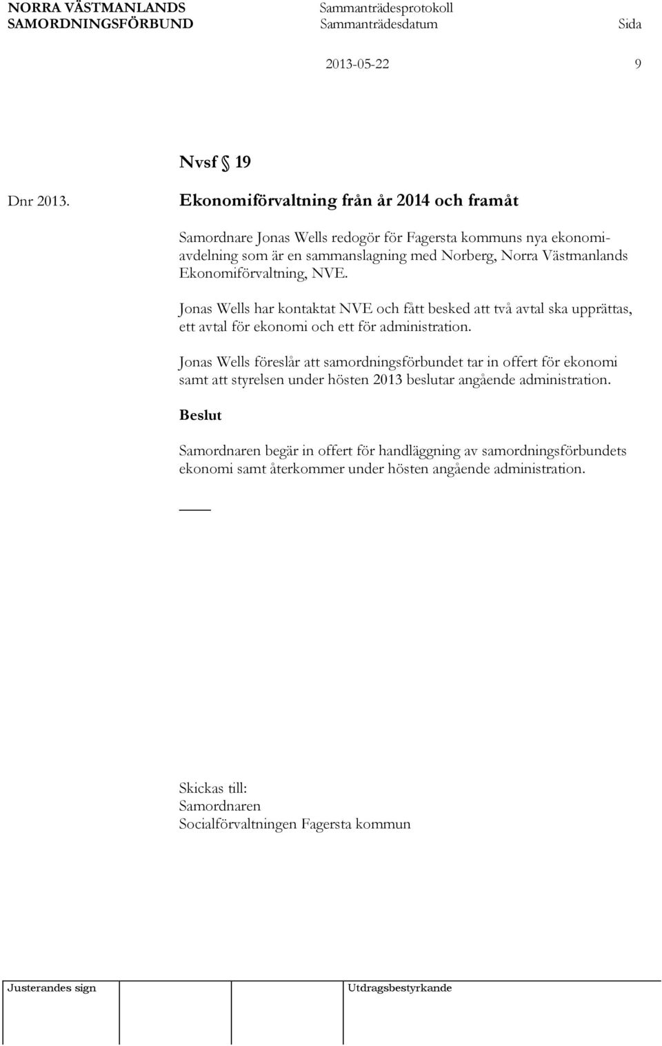 Ekonomiförvaltning, NVE. Jonas Wells har kontaktat NVE och fått besked att två avtal ska upprättas, ett avtal för ekonomi och ett för administration.