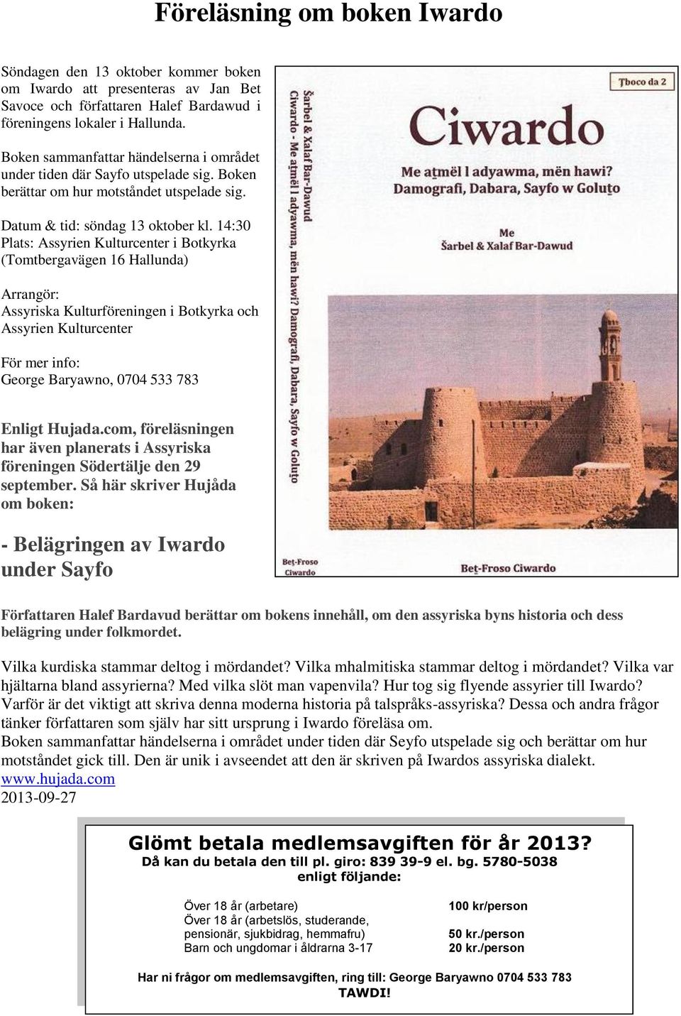 14:30 Plats: Assyrien Kulturcenter i Botkyrka (Tomtbergavägen 16 Hallunda) Arrangör: Assyriska Kulturföreningen i Botkyrka och Assyrien Kulturcenter För mer info: George Baryawno, 0704 533 783 Enligt