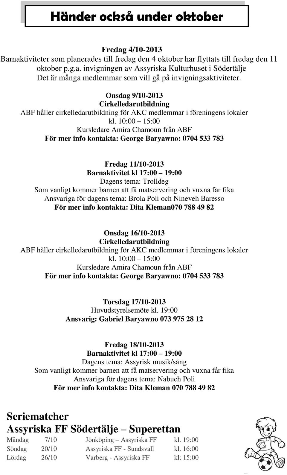 10:00 15:00 Kursledare Amira Chamoun från ABF För mer info kontakta: George Baryawno: 0704 533 783 Fredag 11/10-2013 Barnaktivitet kl 17:00 19:00 Dagens tema: Trolldeg Som vanligt kommer barnen att