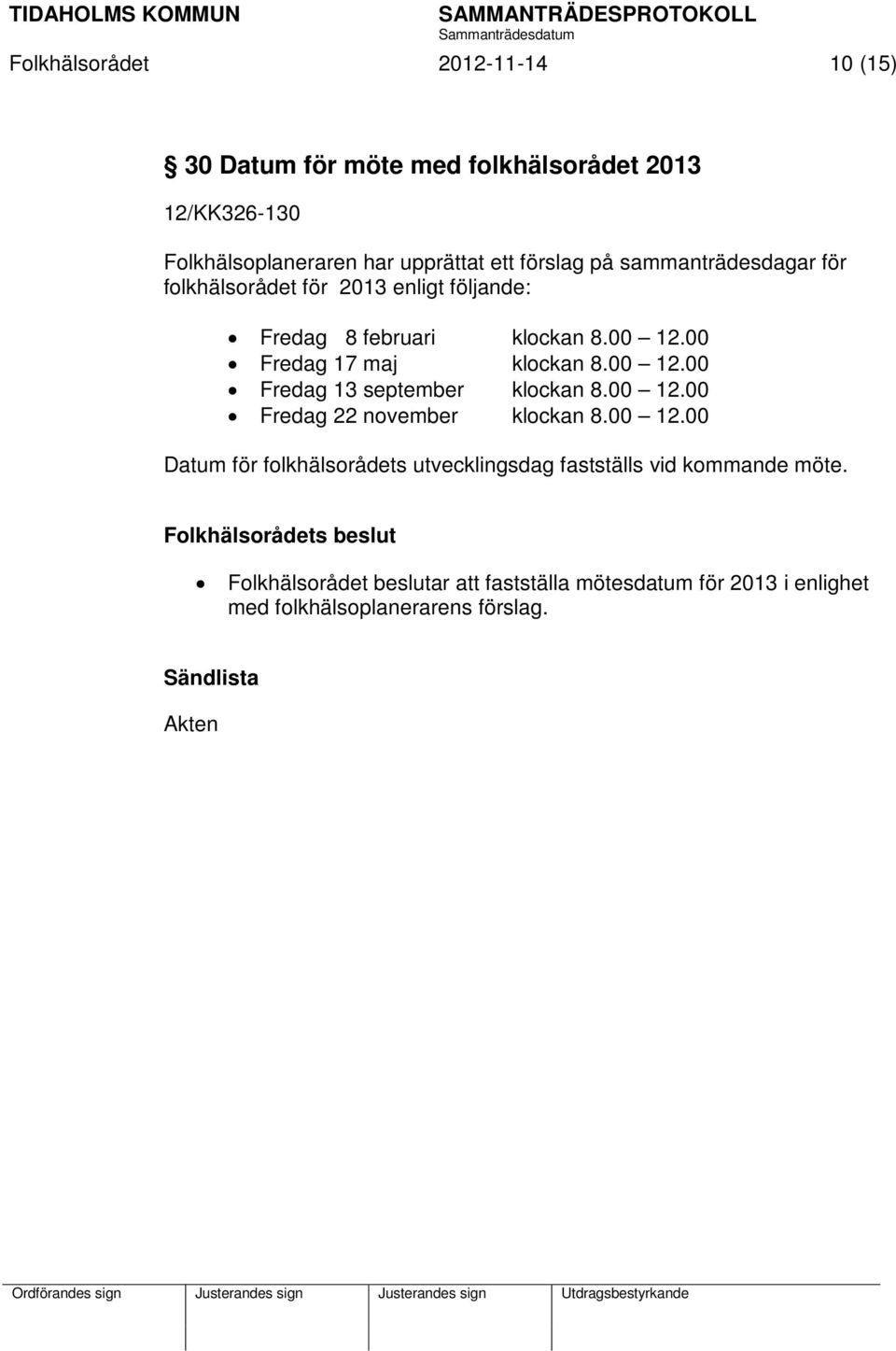 00 12.00 Fredag 22 november klockan 8.00 12.00 Datum för folkhälsorådets utvecklingsdag fastställs vid kommande möte.