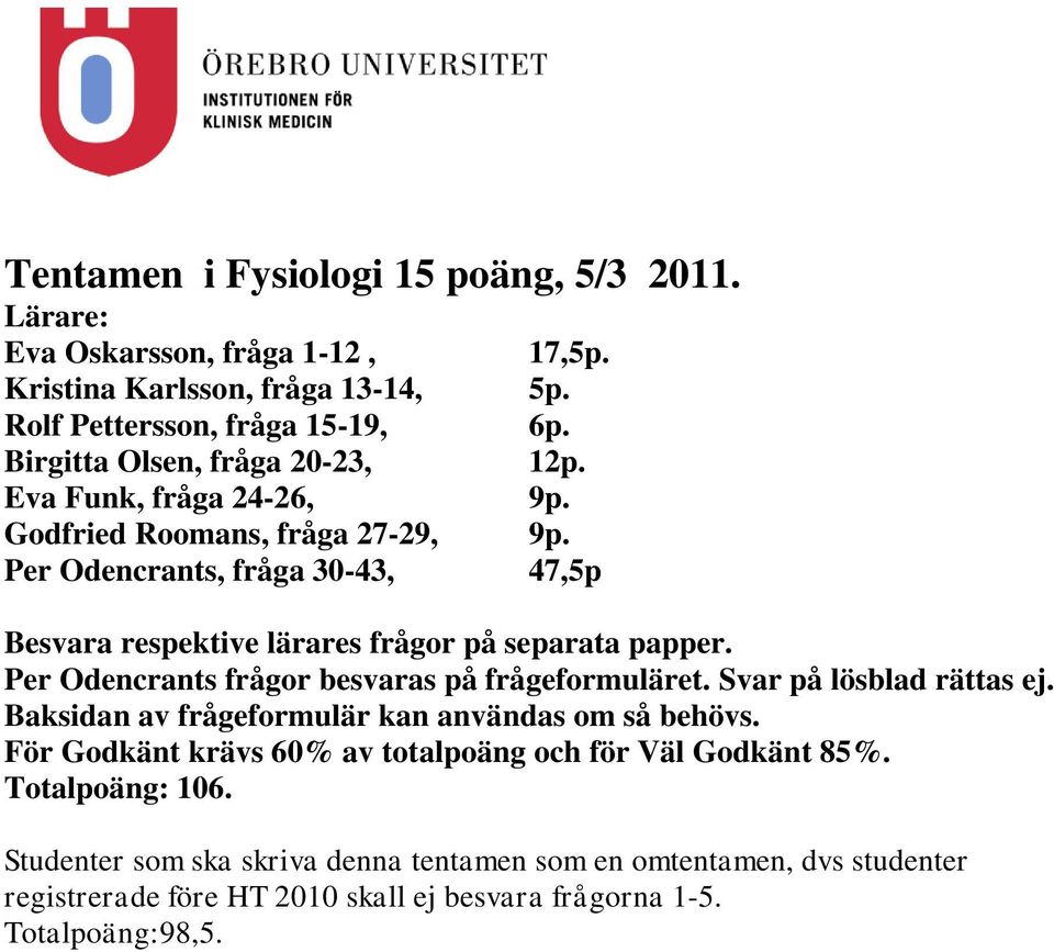Per Odencrants, fråga 30-43, 47,5p Besvara respektive lärares frågor på separata papper. Per Odencrants frågor besvaras på frågeformuläret. Svar på lösblad rättas ej.