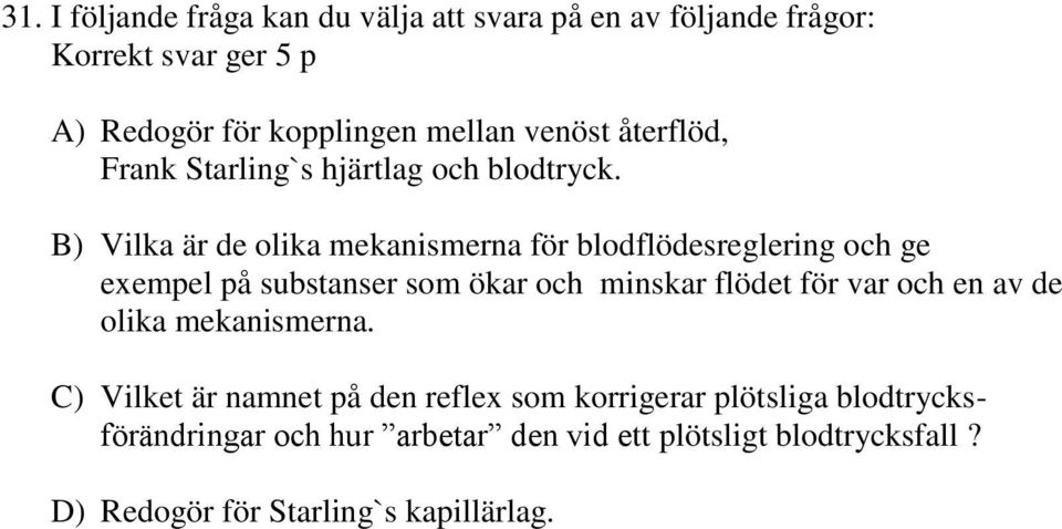 B) Vilka är de olika mekanismerna för blodflödesreglering och ge exempel på substanser som ökar och minskar flödet för var och