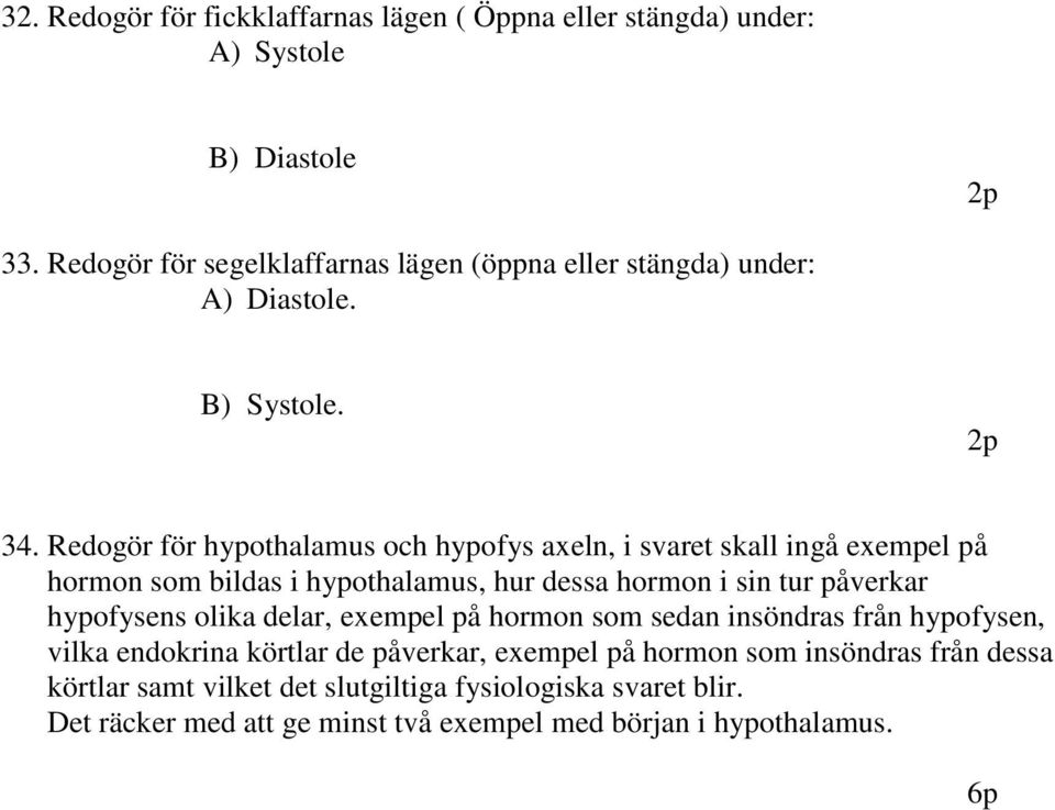 Redogör för hypothalamus och hypofys axeln, i svaret skall ingå exempel på hormon som bildas i hypothalamus, hur dessa hormon i sin tur påverkar
