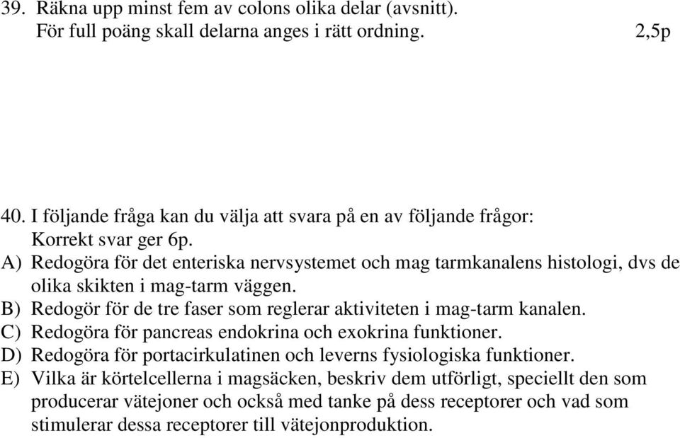 A) Redogöra för det enteriska nervsystemet och mag tarmkanalens histologi, dvs de olika skikten i mag-tarm väggen.