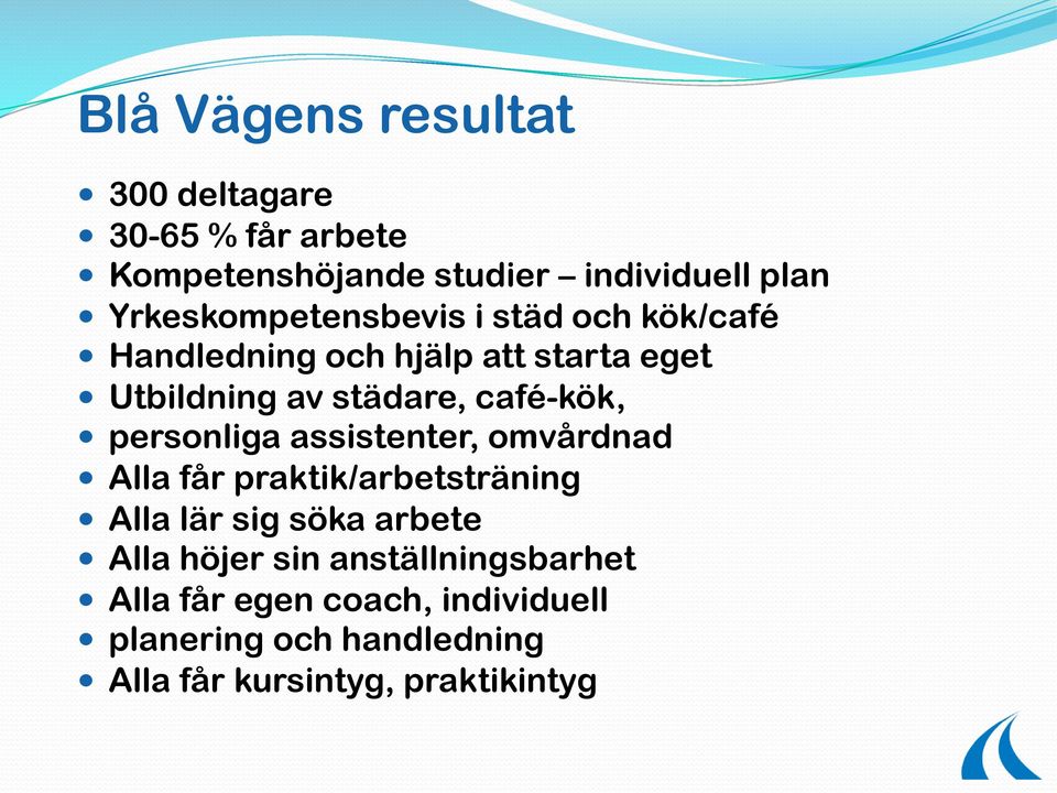 café-kök, personliga assistenter, omvårdnad Alla får praktik/arbetsträning Alla lär sig söka arbete Alla