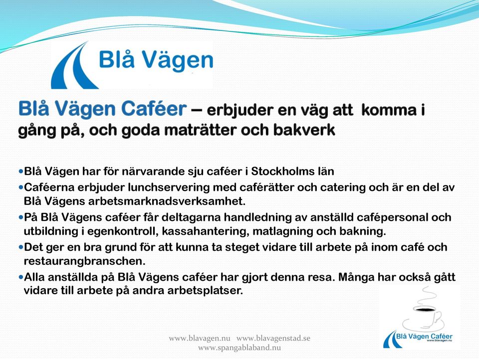 På Blå Vägens caféer får deltagarna handledning av anställd cafépersonal och utbildning i egenkontroll, kassahantering, matlagning och bakning.