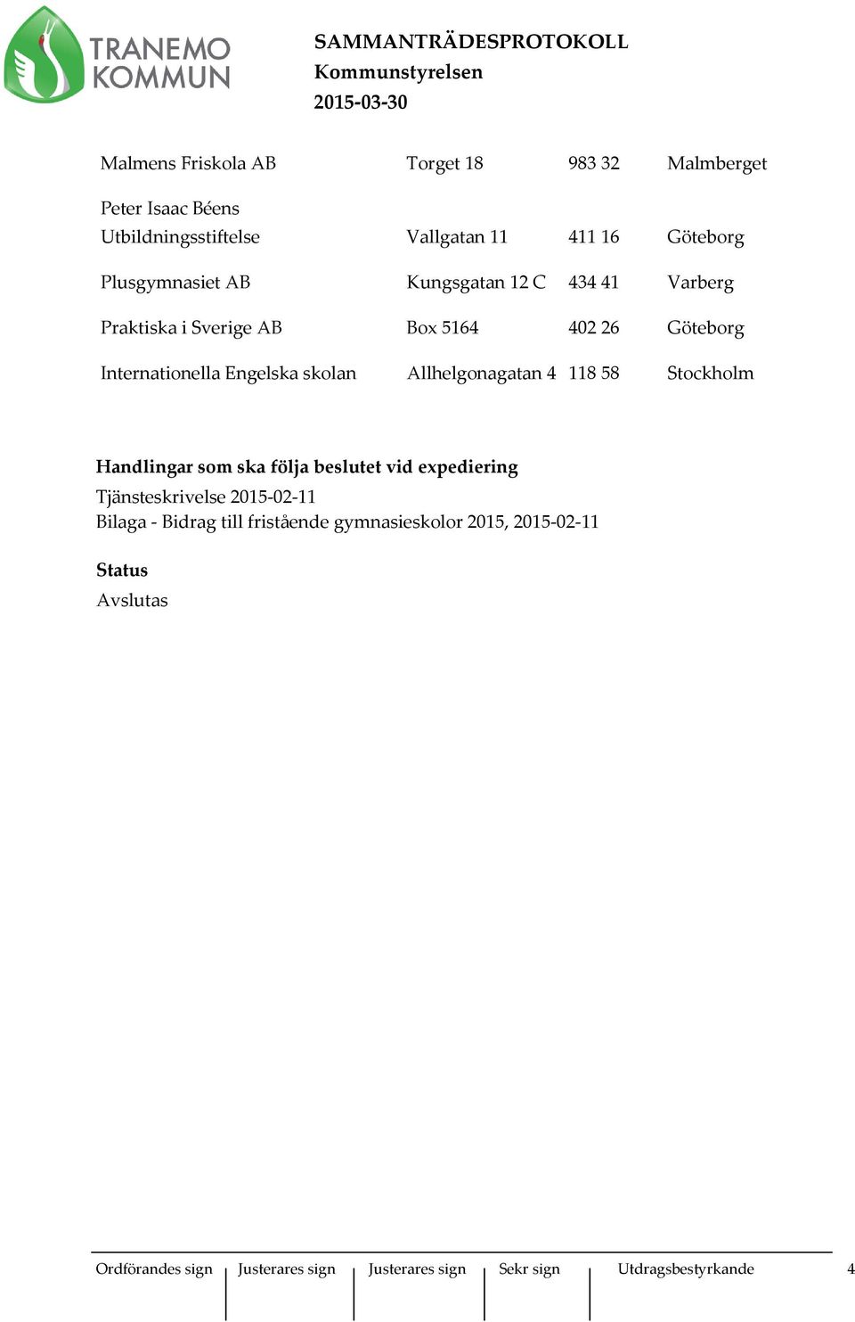 Allhelgonagatan 4 118 58 Stockholm Handlingar som ska följa beslutet vid expediering Tjänsteskrivelse 2015-02-11 Bilaga -