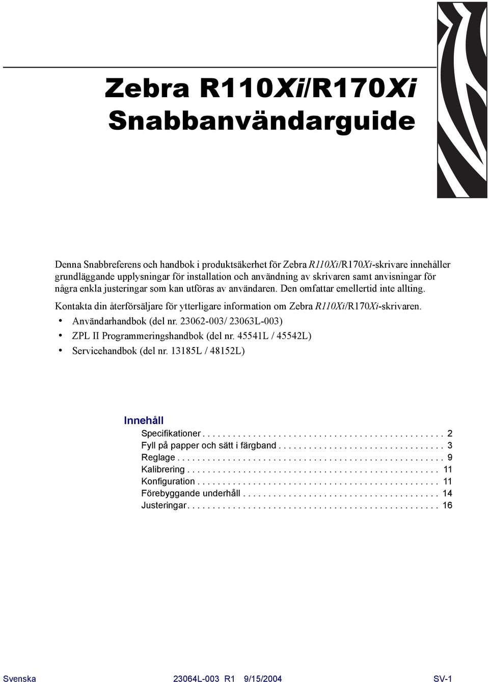 Kontakta din återförsäljare för ytterligare information om Zebra R110Xi/R170Xi-skrivaren. Användarhandbok (del nr. 23062-003/ 23063L-003) ZPL II Programmeringshandbok (del nr.