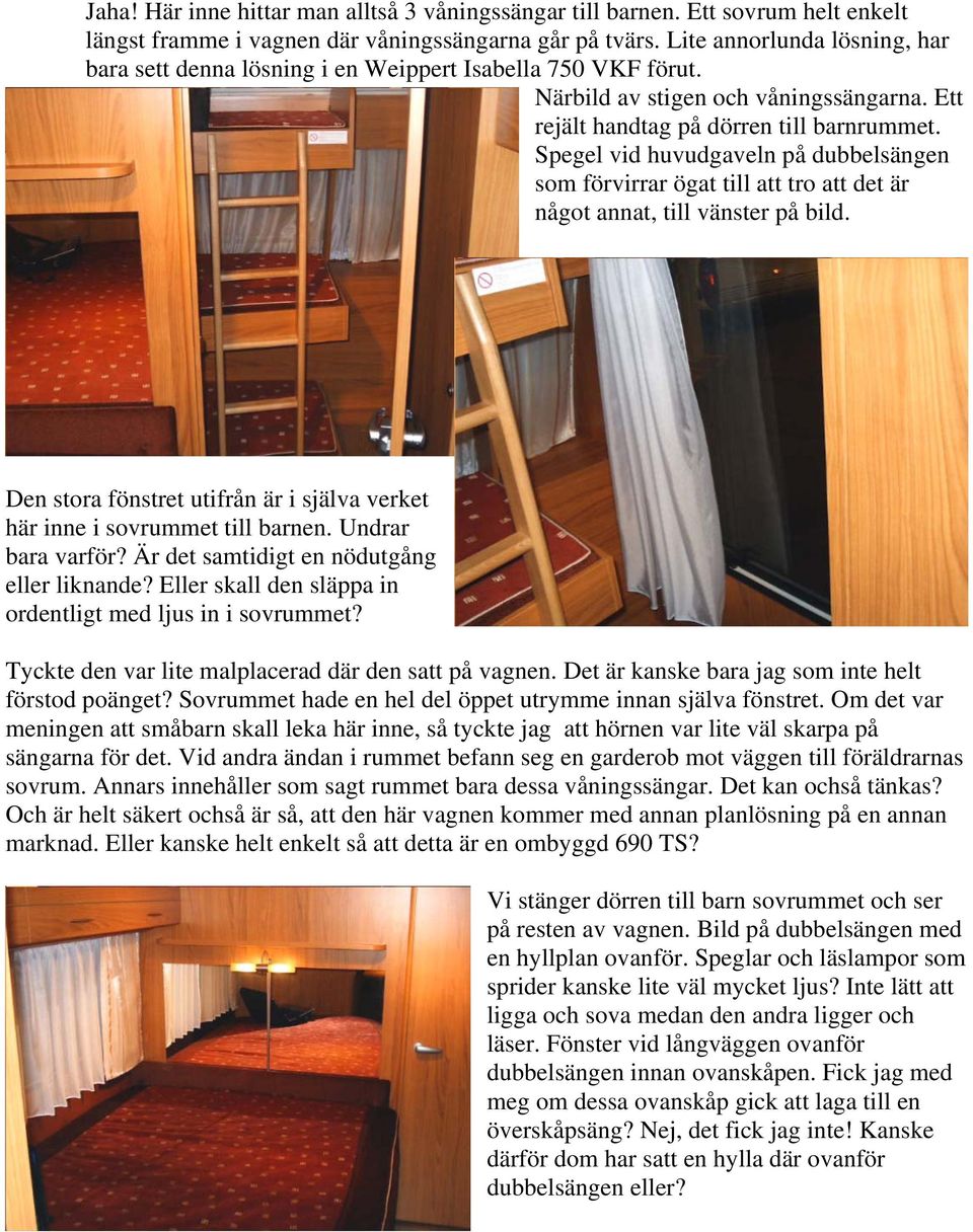 Spegel vid huvudgaveln på dubbelsängen som förvirrar ögat till att tro att det är något annat, till vänster på bild. Den stora fönstret utifrån är i själva verket här inne i sovrummet till barnen.