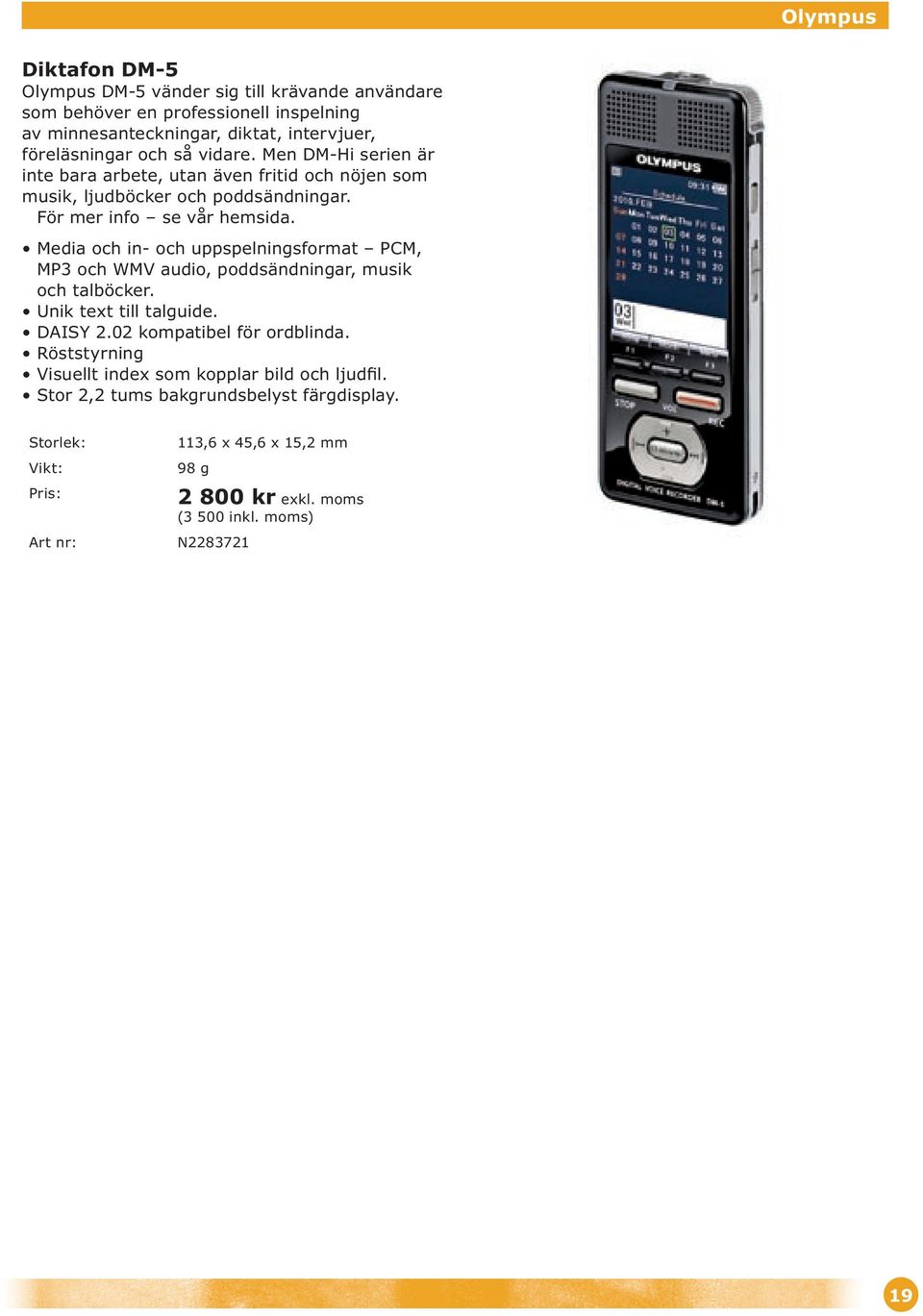 Media och in- och uppspelningsformat PCM, MP3 och WMV audio, poddsändningar, musik och talböcker. Unik text till talguide. DAISY 2.02 kompatibel för ordblinda.