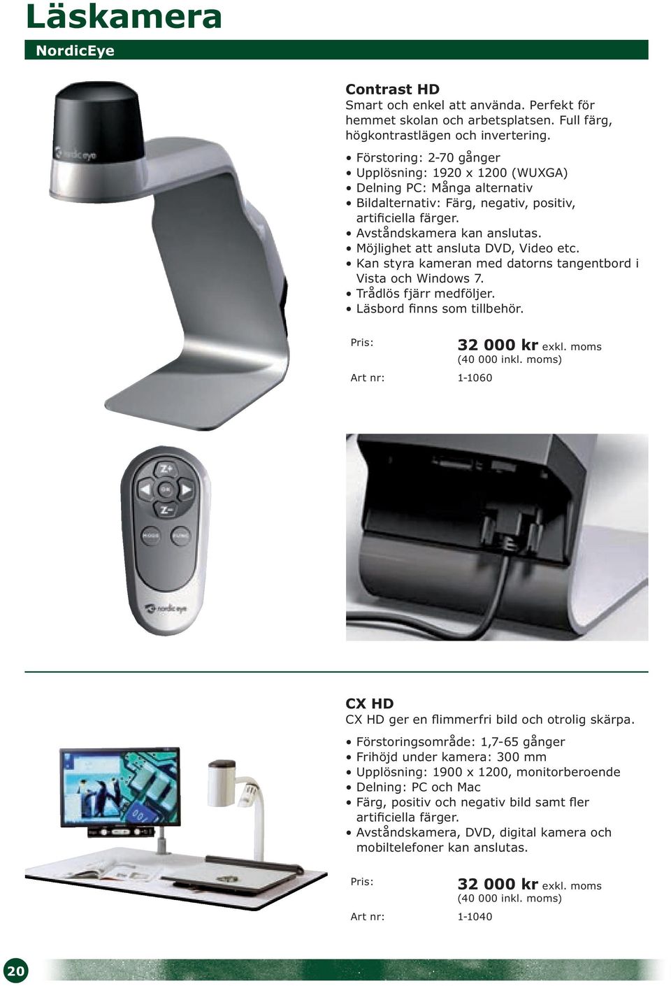 Möjlighet att ansluta DVD, Video etc. Kan styra kameran med datorns tangentbord i Vista och Windows 7. Trådlös fjärr medföljer. Läsbord finns som tillbehör. Art nr: 1-1060 32 000 kr exkl.
