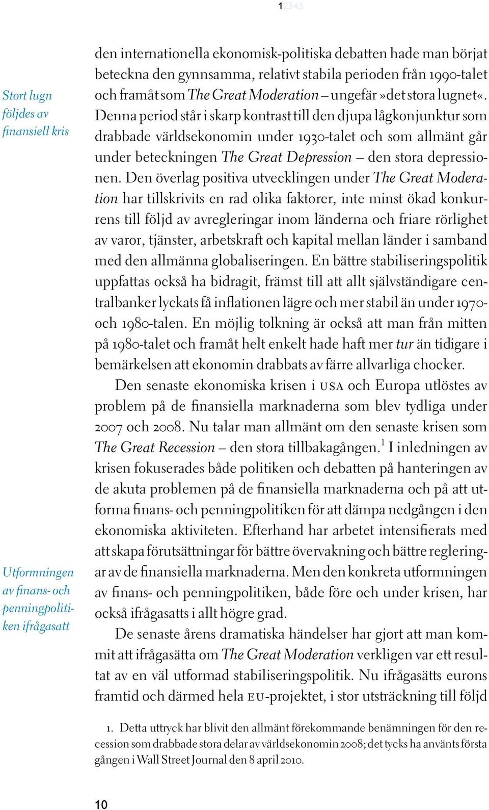 Denna period står i skarp kontrast till den djupa lågkonjunktur som drabbade världsekonomin under 1930-talet och som allmänt går under beteckningen The Great Depression den stora depressionen.