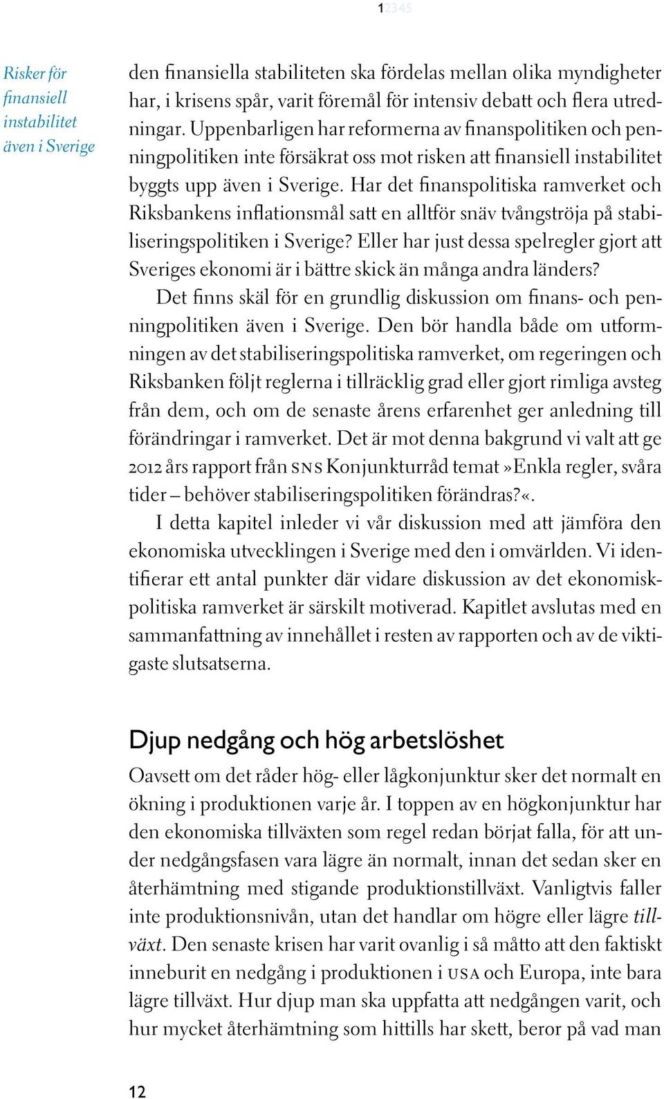 Har det finanspolitiska ramverket och Riksbankens inflationsmål satt en alltför snäv tvångströja på stabiliseringspolitiken i Sverige?