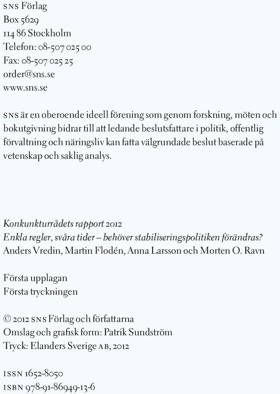 Konkunkturrådets rapport 2012 Enkla regler, svåra tider behöver stabiliseringspolitiken förändras? Anders Vredin, Martin Flodén, Anna Larsson och Morten O.