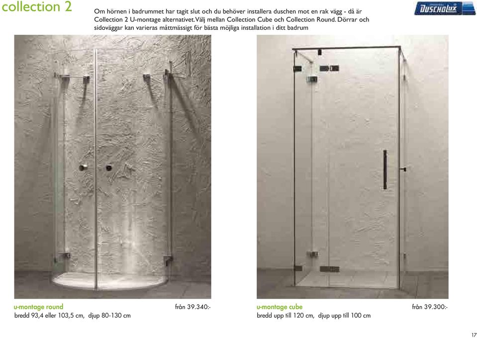 Dörrar och sidoväggar kan varieras måttmässigt för bästa möjliga installation i ditt badrum u-montage round bredd