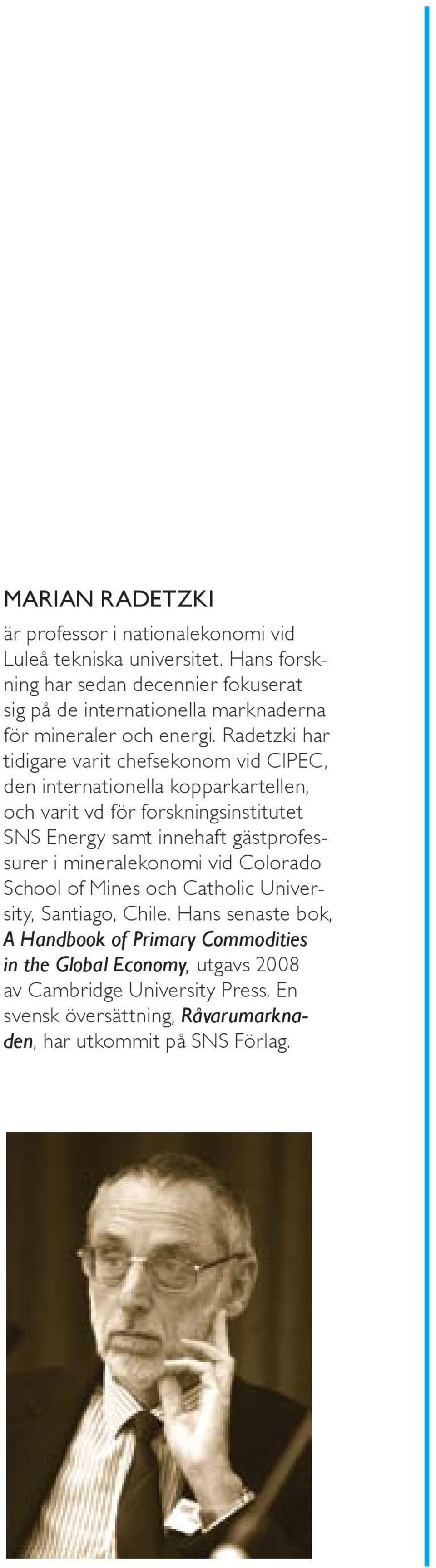 Radetzki har tidigare varit chefsekonom vid CIPEC, den internationella kopparkartellen, och varit vd för forskningsinstitutet SNS Energy samt innehaft