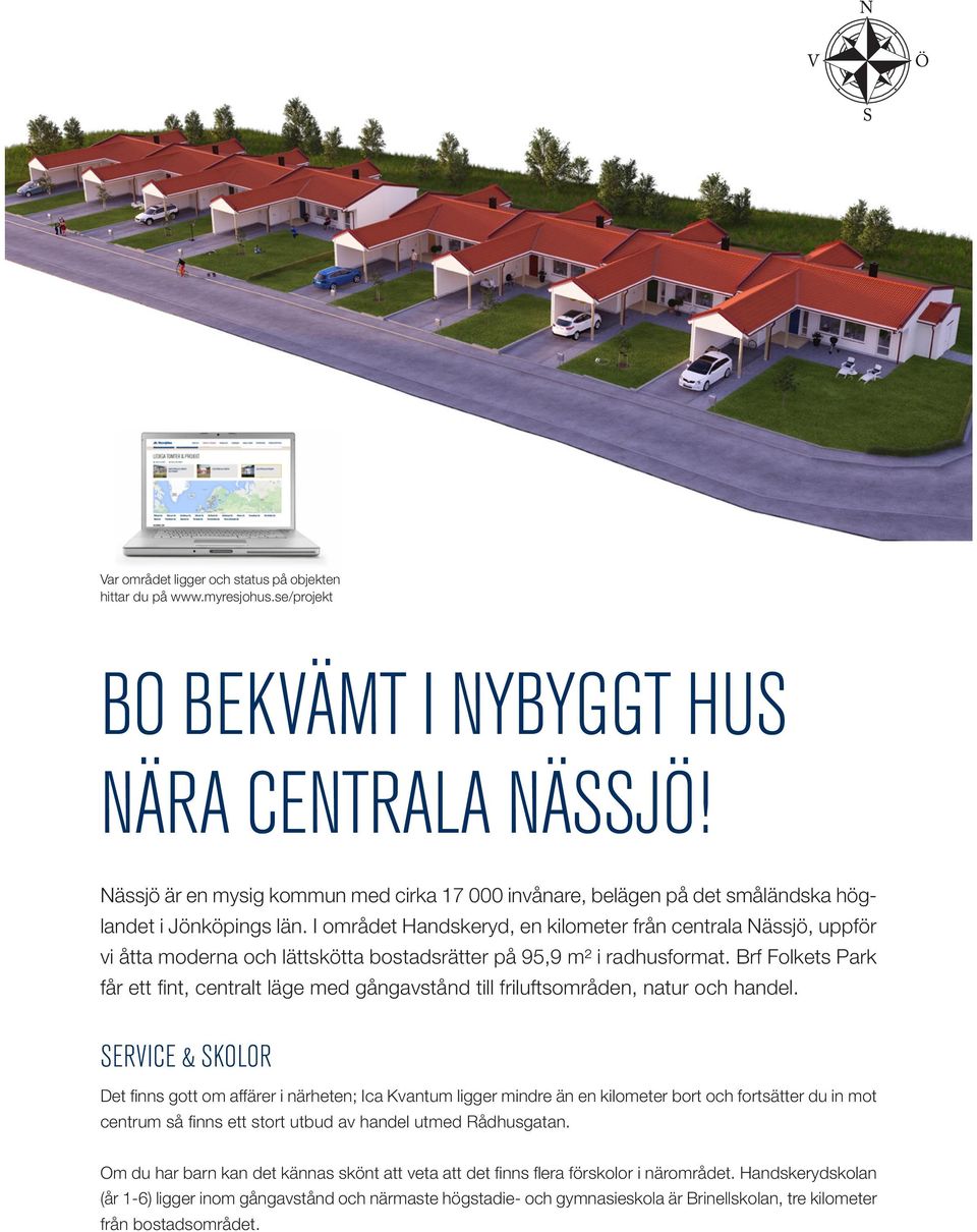 I området Handskeryd, en kilometer från centrala Nässjö, uppför vi åtta moderna och lättskötta bostadsrätter på 95,9 m² i radhusformat.