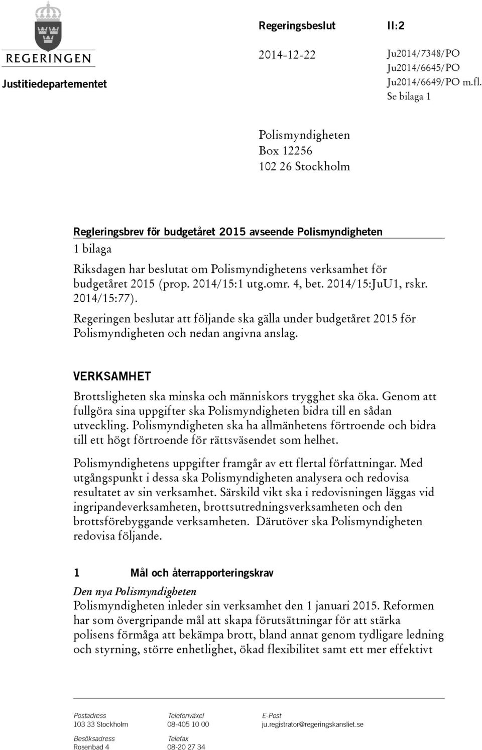 2014/15:1 utg.omr. 4, bet. 2014/15:JuU1, rskr. 2014/15:77). Regeringen beslutar att följande ska gälla under budgetåret för Polismyndigheten och nedan angivna anslag.