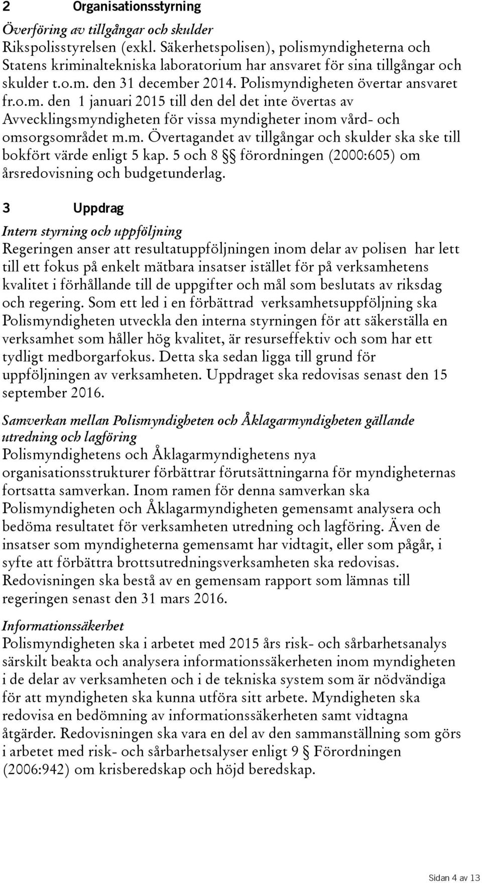 m. Övertagandet av tillgångar och skulder ska ske till bokförtvärdeenligt5kap.5och8 förordningen(2000:605)om årsredovisning och budgetunderlag.