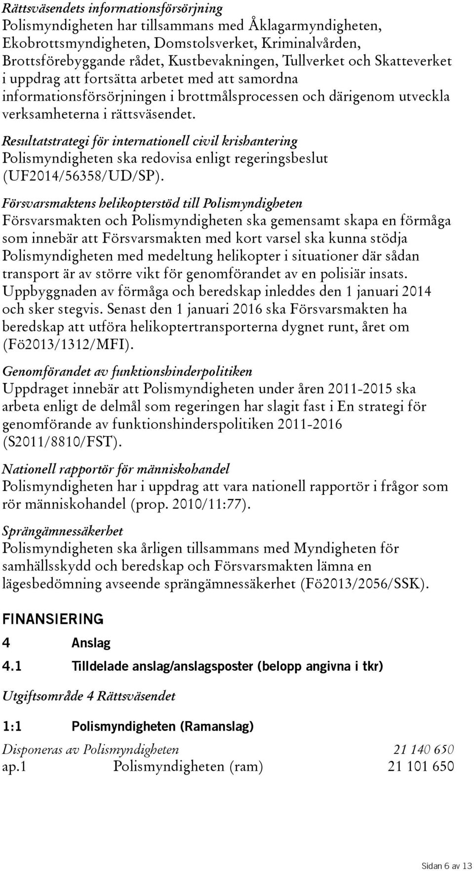 Resultatstrategi för internationell civil krishantering Polismyndigheten ska redovisa enligt regeringsbeslut (UF2014/56358/UD/SP).