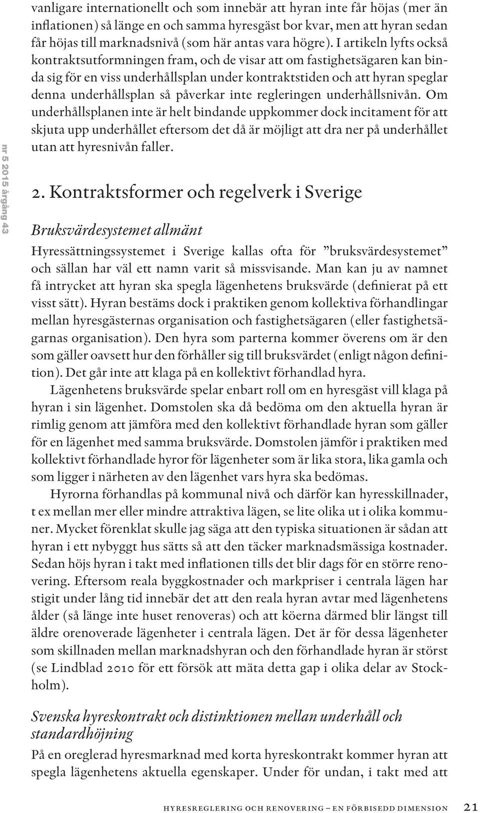 I artikeln lyfts också kontraktsutformningen fram, och de visar att om fastighetsägaren kan binda sig för en viss underhållsplan under kontraktstiden och att hyran speglar denna underhållsplan så