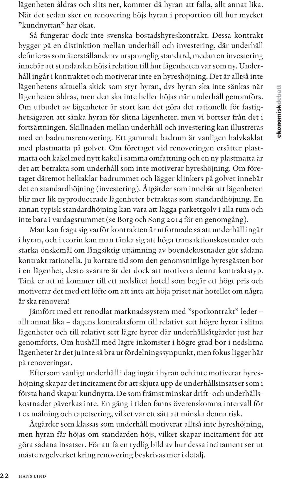Dessa kontrakt bygger på en distinktion mellan underhåll och investering, där underhåll definieras som återställande av ursprunglig standard, medan en investering innebär att standarden höjs i